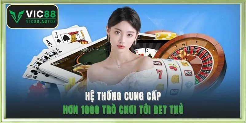 Hệ thống cung cấp hơn 1000 trò chơi tới bet thủ